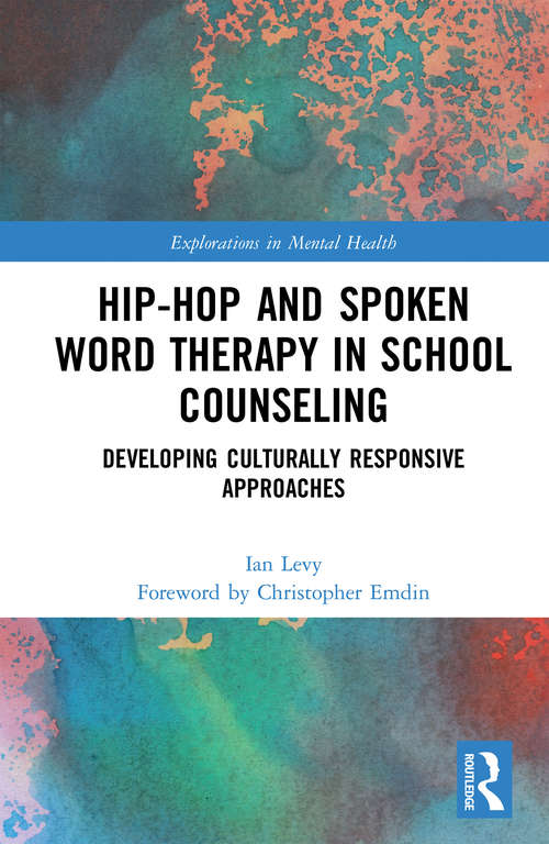 Book cover of Hip-Hop and Spoken Word Therapy in School Counseling: Developing Culturally Responsive Approaches (Explorations in Mental Health)