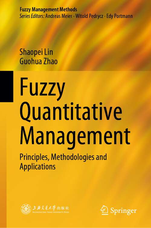 Book cover of Fuzzy Quantitative Management: Principles, Methodologies and Applications (1st ed. 2023) (Fuzzy Management Methods)