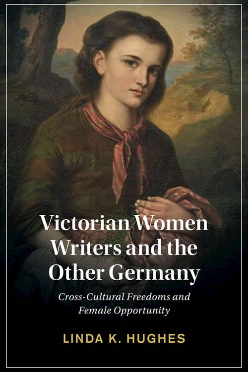 Book cover of Victorian Women Writers and the Other Germany: Cross-Cultural Freedoms and Female Opportunity (Cambridge Studies in Nineteenth-Century Literature and Culture #138)