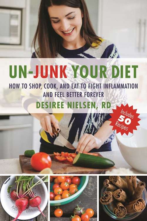 Book cover of Un-Junk Your Diet: How to Shop, Cook, and Eat to Fight Inflammation and Feel Better Forever