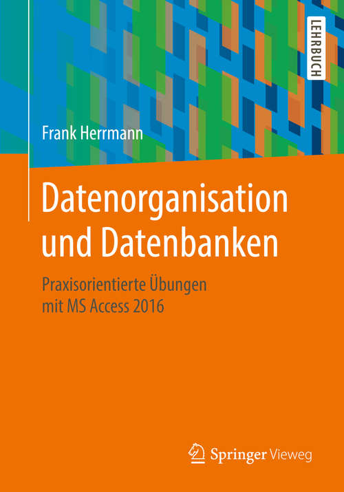 Book cover of Datenorganisation und Datenbanken: Praxisorientierte Übungen mit MS Access 2016