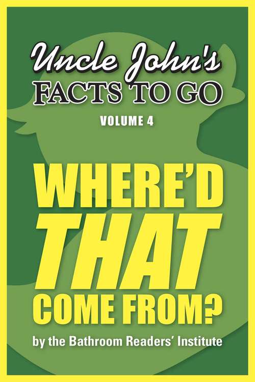 Book cover of Uncle John's Facts to Go Where'd That Come From? (Facts to Go #4)