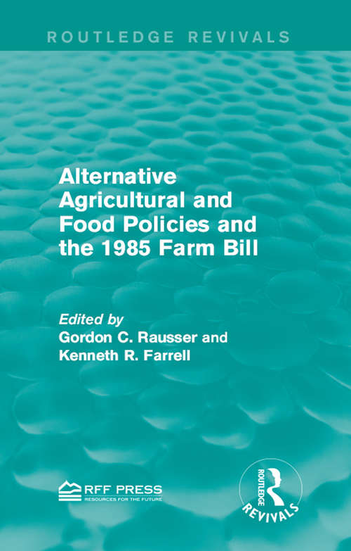 Alternative Agricultural and Food Policies and the 1985 Farm Bill (Routledge Revivals)