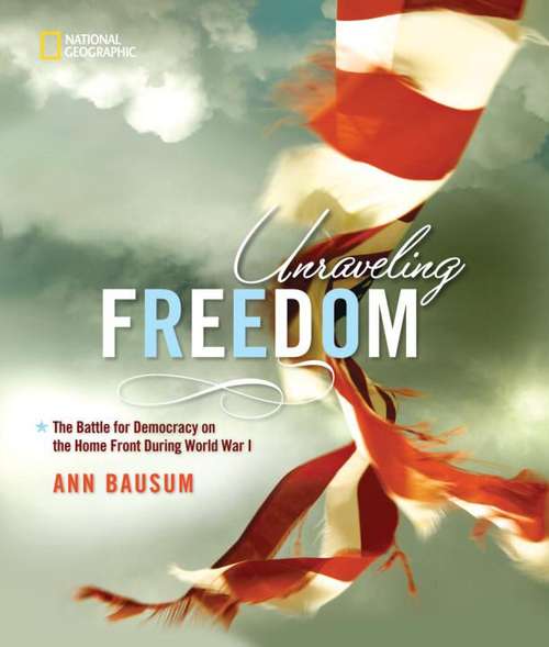 Book cover of Unraveling Freedom: The Battle for Democracy on the Home Front during World War I