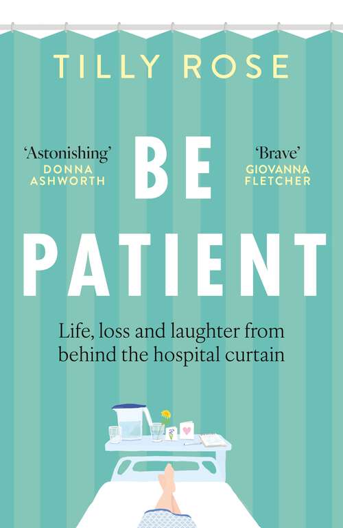 Book cover of Be Patient: Life, loss and laughter from behind the hospital curtain