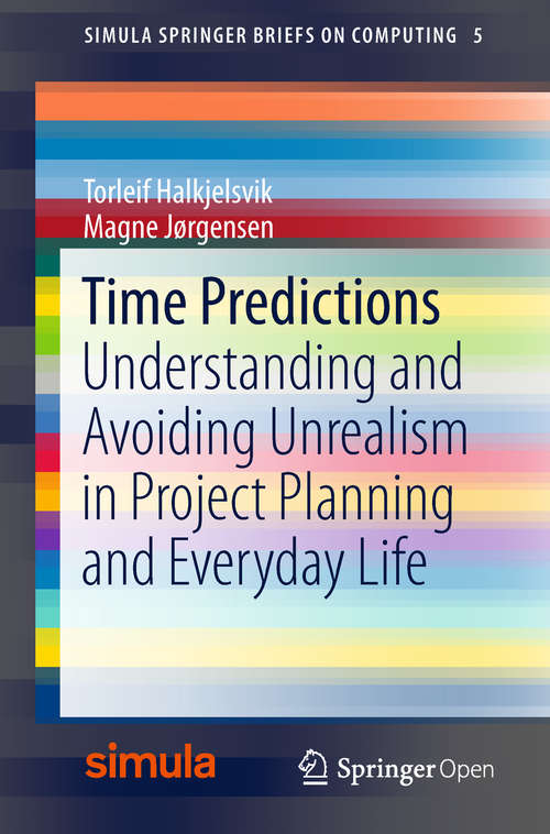 Book cover of Time Predictions: Understanding And Avoiding Unrealism In Project Planning And Everyday Life (1st ed. 2018) (Simula Springerbriefs On Computing Ser. #5)