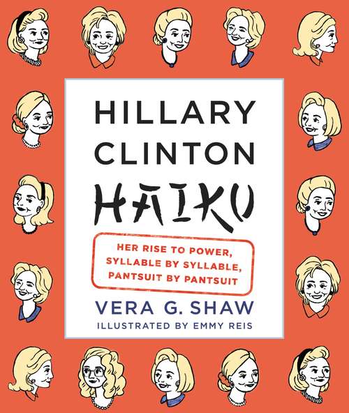 Book cover of Hillary Clinton Haiku: All Things Hillary In Zen-like Bites
