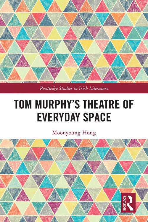 Book cover of Tom Murphy’s Theatre of Everyday Space (1) (Routledge Studies in Irish Literature)