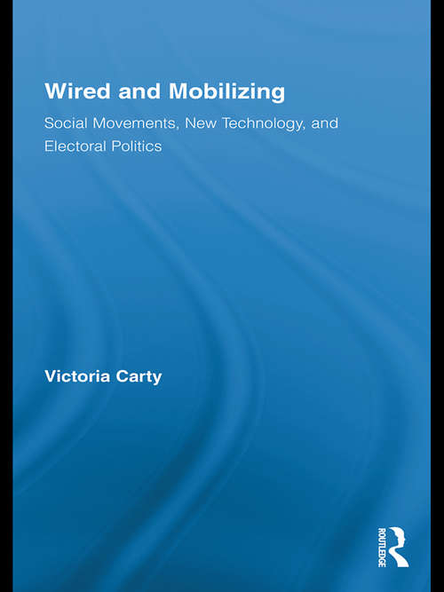 Book cover of Wired and Mobilizing: Social Movements, New Technology, and Electoral Politics (Routledge Studies in Science, Technology and Society)