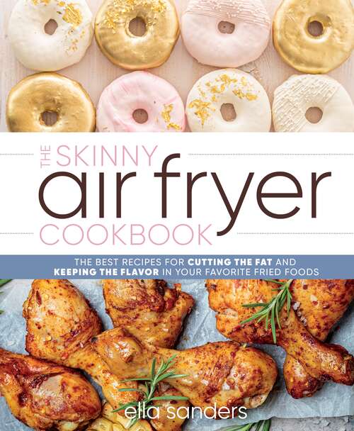 The Skinny Air Fryer Cookbook: The Best Recipes for Cutting the Fat and Keeping the Flavor in Your Favorite Fried Foods