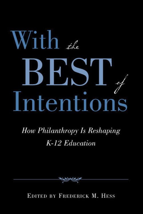 Book cover of With the Best of Intentions: How Philanthropy Is Reshaping K-12 Education