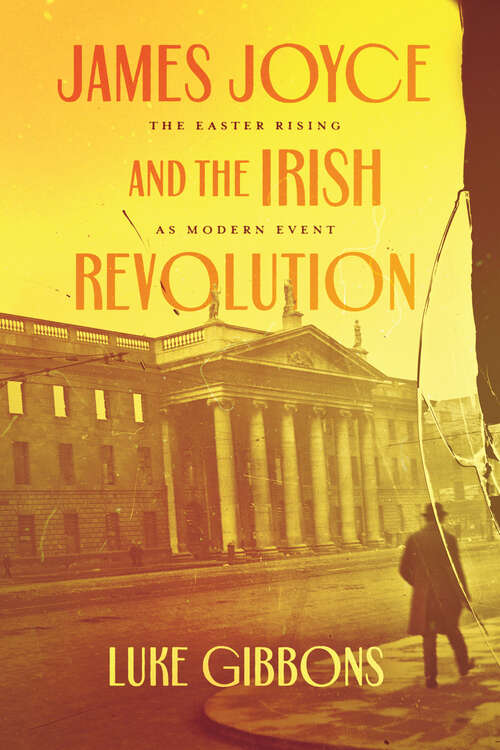 Book cover of James Joyce and the Irish Revolution: The Easter Rising as Modern Event