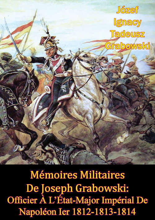 Book cover of Mémoires Militaires De Joseph Grabowski: Officier À L’État-Major Impérial De Napoléon Ier 1812-1813-1814