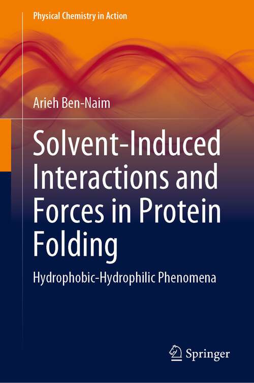 Book cover of Solvent-Induced Interactions and Forces in Protein Folding: Hydrophobic-Hydrophilic Phenomena (1st ed. 2023) (Physical Chemistry in Action)