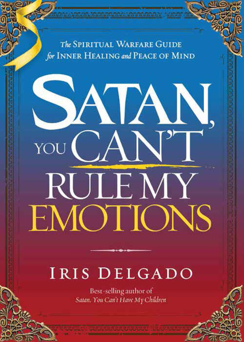 Book cover of Satan, You Can't Rule My Emotions: The Spiritual Warfare Guide for Inner Healing and Peace of Mind