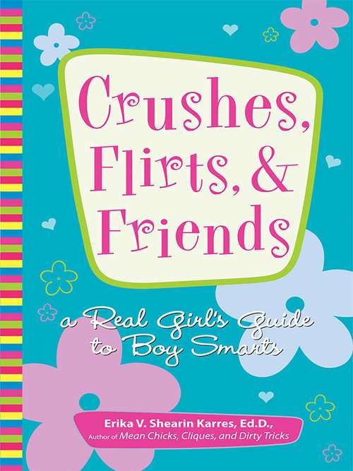 Book cover of Crushes, Flirts, And Friends: A Real Girl's Guide to Boy Smarts