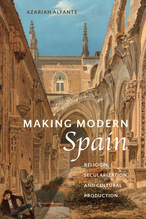 Book cover of Making Modern Spain: Religion, Secularization, and Cultural Production (Campos Ibéricos: Bucknell Studies in Iberian Literatures and Cultures)