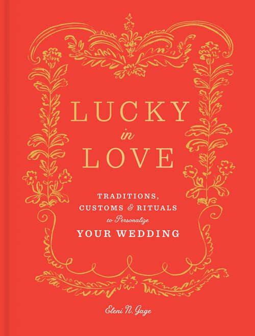 Book cover of Lucky in Love: Traditions, Customs, and Rituals to Personalize Your Wedding