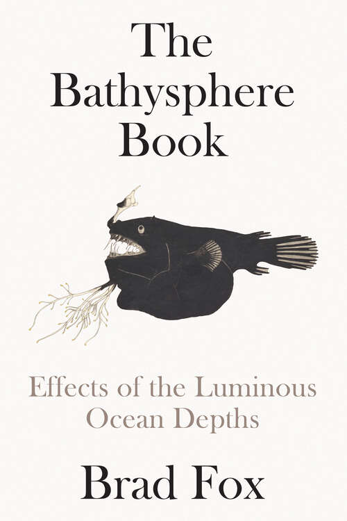 Book cover of The Bathysphere Book: Effects of the Luminous Ocean Depths