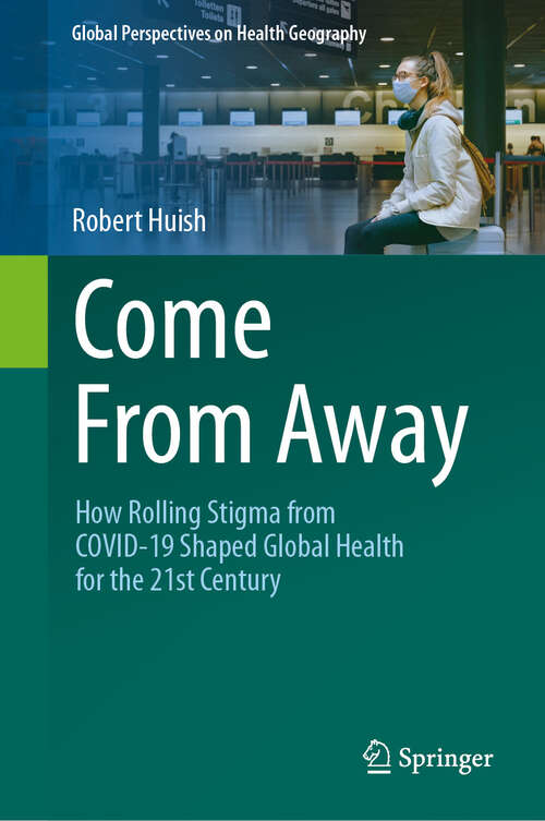 Book cover of Come From Away: How Rolling Stigma from COVID-19 Shaped Global Health for the 21st Century (Global Perspectives on Health Geography)