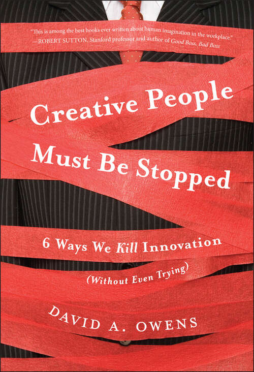 Book cover of Creative People Must Be Stopped: 6 Ways We Kill Innovation (Without Even Trying)