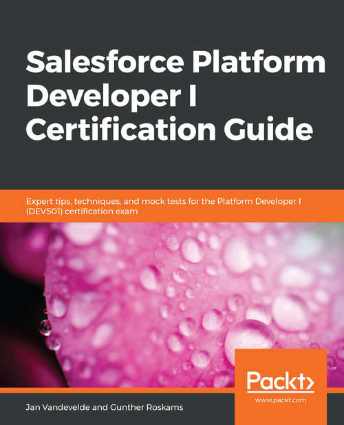 Book cover of Salesforce Platform Developer I Certification Guide: Expert tips, techniques, and mock tests for the Platform Developer I (DEV501) certification exam