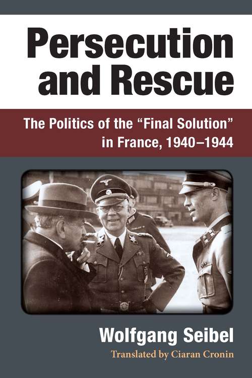 Book cover of Persecution and Rescue: The Politics of the “Final Solution” in France, 1940-1944