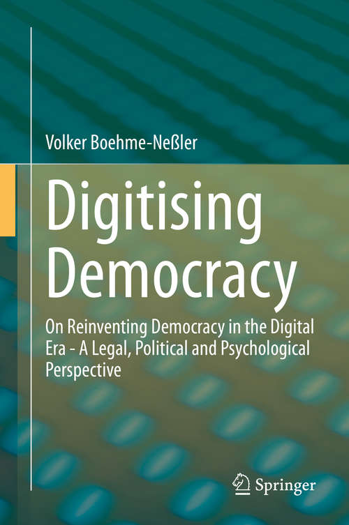 Book cover of Digitising Democracy: On Reinventing Democracy in the Digital Era - A Legal, Political and Psychological Perspective (1st ed. 2020)
