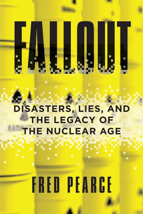 Fallout: Disasters, Lies, and the Legacy of the Nuclear Age