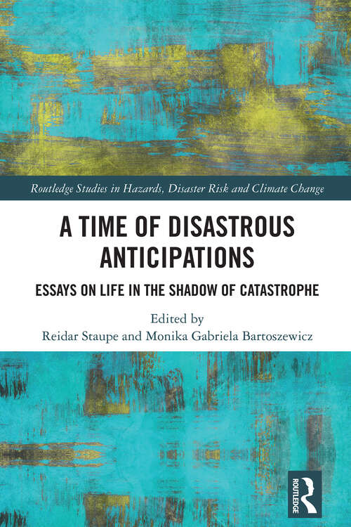 Book cover of A Time of Disastrous Anticipations: Essays on Life in the Shadow of Catastrophe (1) (Routledge Studies in Hazards, Disaster Risk and Climate Change)