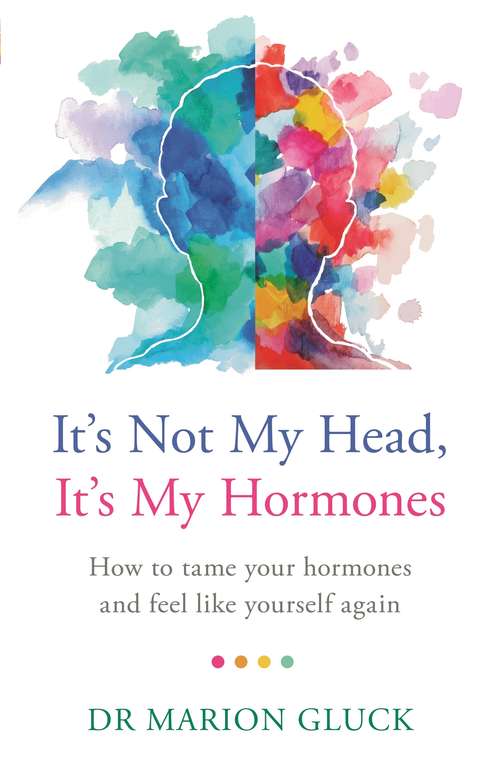 Book cover of It's Not My Head, It's My Hormones: How to tame your hormones and feel like yourself again