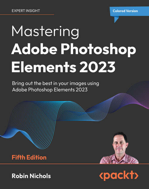 Book cover of Mastering Adobe Photoshop Elements 2023: Bring out the best in your images using Adobe Photoshop Elements 2023, 5th Edition (5)