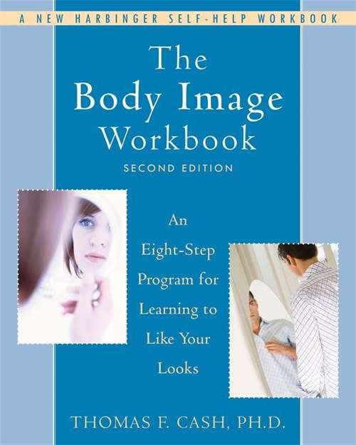 Book cover of The Body Image Workbook: An Eight-step Program for Learning to Like your Looks (Second Edition)