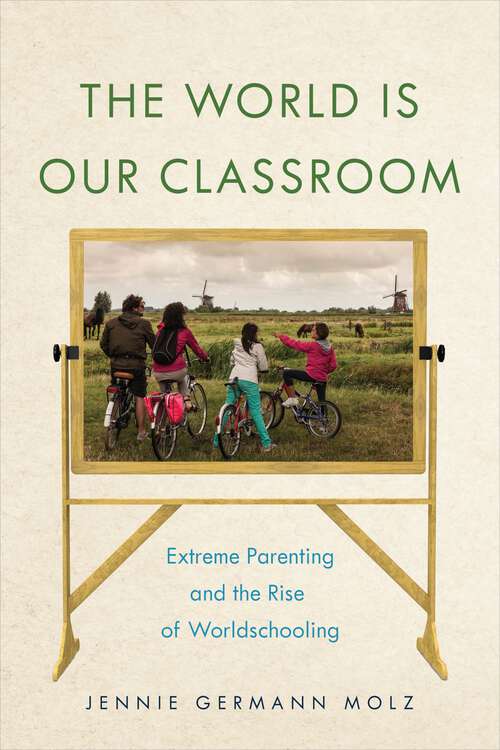 Book cover of The World Is Our Classroom: Extreme Parenting and the Rise of Worldschooling (Critical Perspectives on Youth)