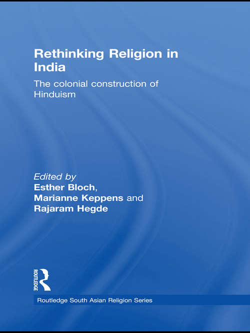 Rethinking Religion in India: The Colonial Construction of Hinduism (Routledge South Asian Religion Series)