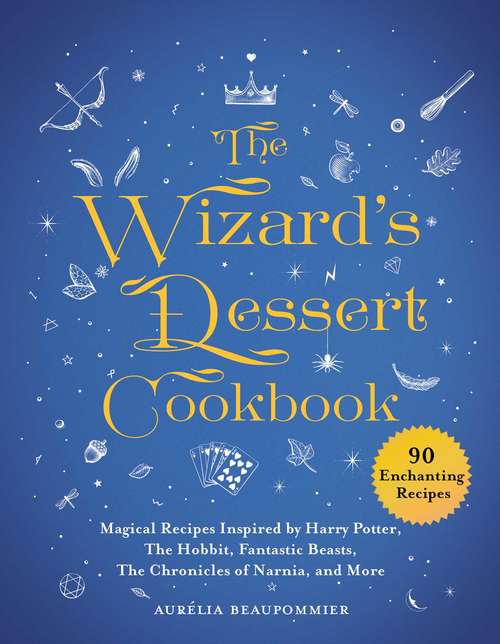 Book cover of The Wizard's Dessert Cookbook: Magical Recipes Inspired by Harry Potter, The Hobbit, Fantastic Beasts, The Chronicles of Narnia, and More