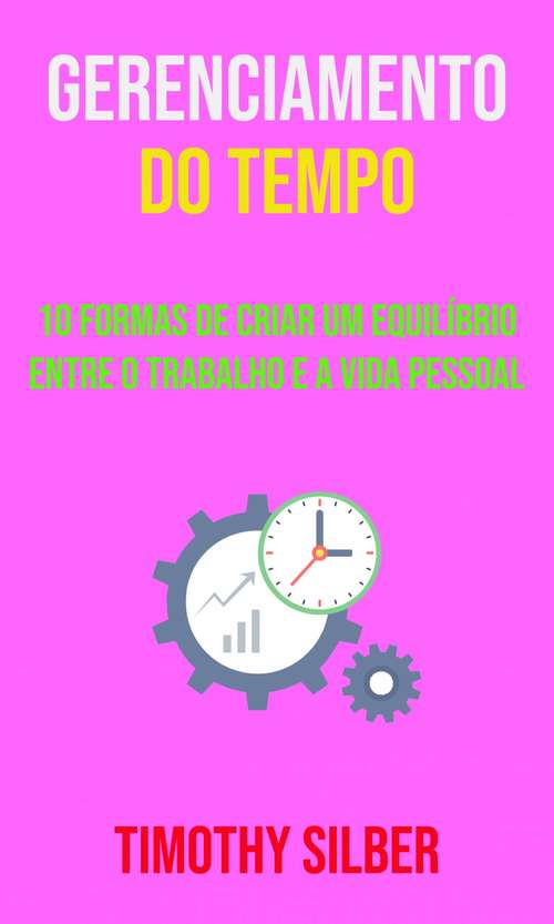 Book cover of Gerenciamento Do Tempo : 10 Formas De Criar Um Equilíbrio Entre O Trabalho E A Vida Pessoal