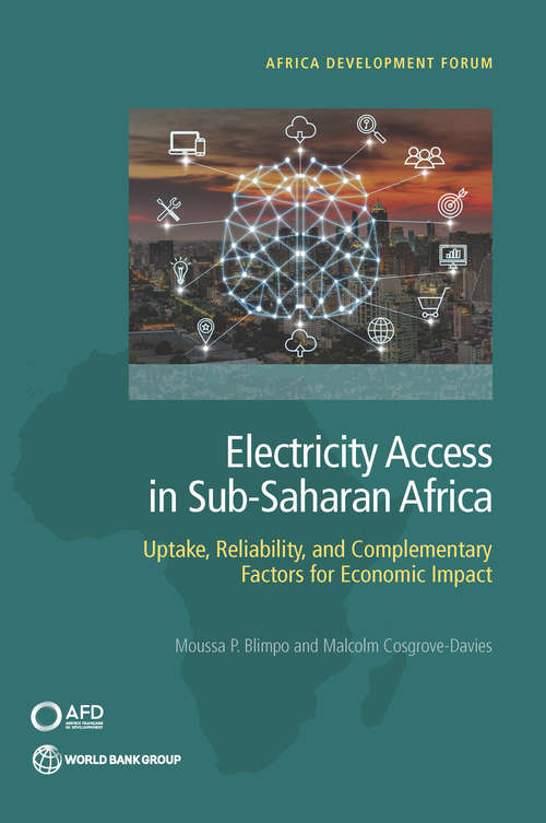 Electricity Access in Sub-Saharan Africa: Uptake, Reliability, and Complementary Factors for Economic Impact (Africa Development Forum)