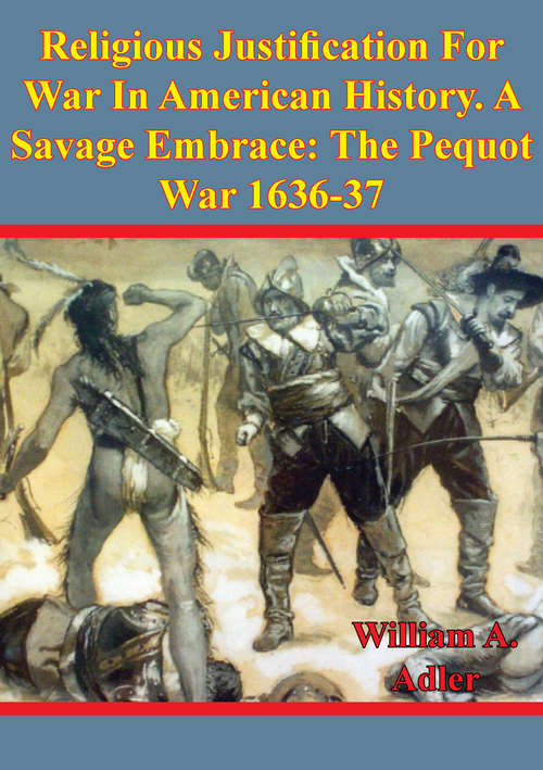 Book cover of Religious Justification For War In American History. A Savage Embrace: The Pequot War 1636-37
