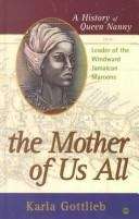 Book cover of The Mother of Us All: A History of Queen Nanny, Leader of the Windward Jamaican Maroons