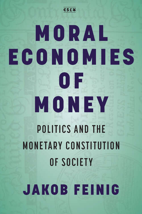 Book cover of Moral Economies of Money: Politics and the Monetary Constitution of Society (Currencies: New Thinking for Financial Times)