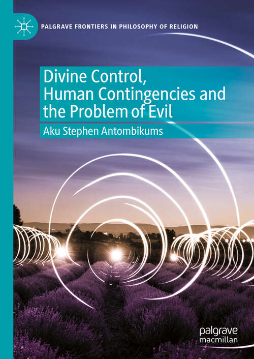Book cover of Divine Control, Human Contingencies and the Problem of Evil (Palgrave Frontiers in Philosophy of Religion)