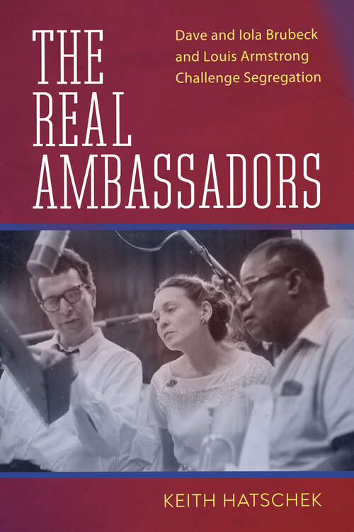 Book cover of The Real Ambassadors: Dave and Iola Brubeck and Louis Armstrong Challenge Segregation (EPUB SINGLE) (American Made Music Series)