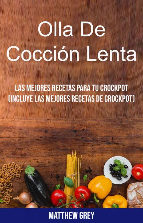 Book cover of Olla De Cocción Lenta: Las Mejores Recetas Para Tu Crockpot (Incluye Las Mejores Recetas De Crockpot)