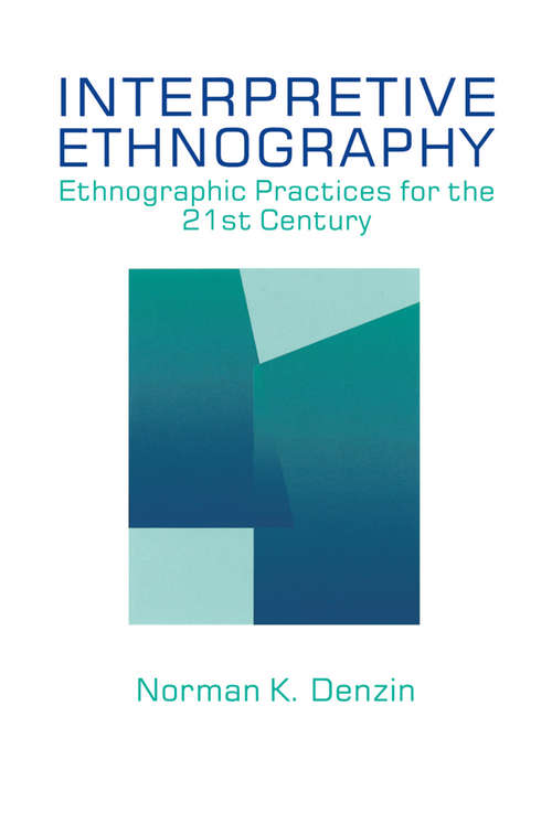 Interpretive Ethnography: Ethnographic Practices for the 21st Century