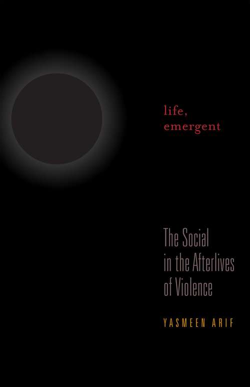 Book cover of Life, Emergent: The Social in the Afterlives of Violence