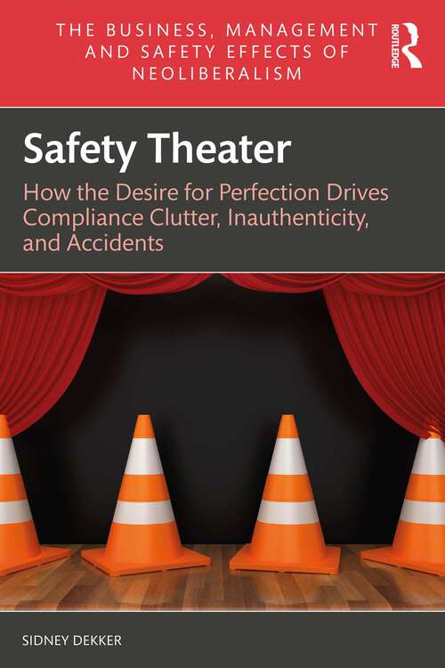 Book cover of Safety Theater: How the Desire for Perfection Drives Compliance Clutter, Inauthenticity, and Accidents (1) (The Business, Management and Safety Effects of Neoliberalism)