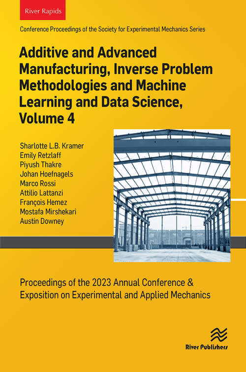 Book cover of Additive and Advanced Manufacturing, Inverse Problem Methodologies and Machine Learning and Data Science, Volume 4: Proceedings of the 2023 Annual Conference on Experimental and Applied Mechanics (1)