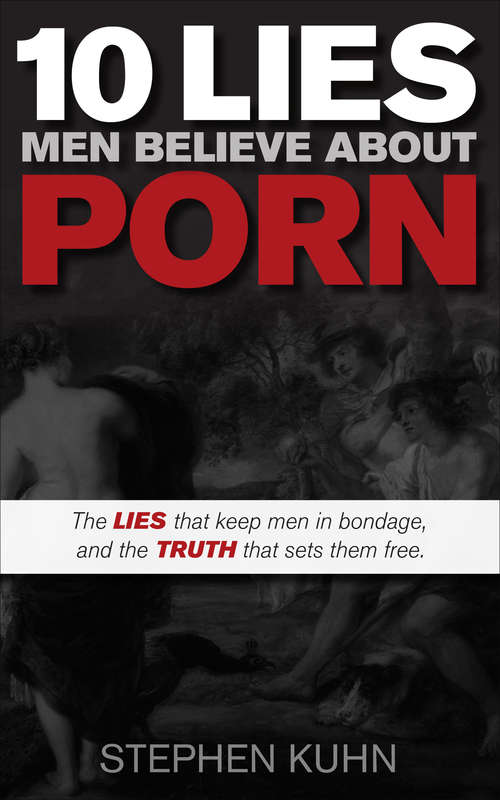 Book cover of 10 Lies Men Believe About Porn: The Lies That Keep Men in Bondage, and the Truth That Sets Them Free
