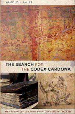 The Search for the Codex Cardona: On the Trail of a Sixteenth-Century Mexican Treasure